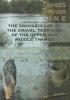 The Thames Through Time: The Archaeology of the Gravel Terraces of the Upper and Middle Thames: Early Prehistory: To 1500 BC 0954962788 Book Cover