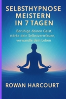 Selbsthypnose meistern in 7 Tagen: Beruhige deinen Geist, stärke dein Selbstvertrauen, verwandle dein Leben (German Edition) B0FPQJCD2D Book Cover