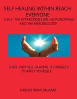 Self Healing Within Reach Everyone: 3 in 1, Tha Attraction Law, Ho´ponopono and Healing Code 1503052060 Book Cover
