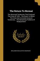 The Return To Normal: The Abnormal Tendencies That Produced The Crisis Of 1920. - The Extent To Which The Crisis Has Corrected Unsound Tendencies. - The Remaining Problems Of Readjustment 1278061029 Book Cover