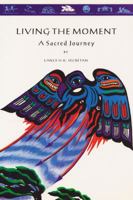 Living the Moment: The Sacred Journey of Hawk and Eagle 0969456115 Book Cover