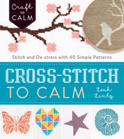 Cross-Stitch to Calm: Stitch and de-Stress with 40 Simple Patterns 1632504537 Book Cover
