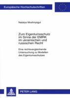 Zum Eigentumsschutz Im Sinne Der Emrk Im Ukrainischen Und Russischen Recht: Eine Rechtsvergleichende Untersuchung Zu Modellen Des Eigentumsschutzes 3631566735 Book Cover