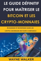 Le Guide définitif pour maîtriser le bitcoin et les crypto-monnaies: ÉCHANGEZ ET INVESTISSEZ DANS LES CRYPTO-MONNAIES EN TOUTE CONFIANCE B096M1KN6T Book Cover