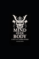 mind over body: le récit d'un guerrier pacifique: un chemin de résilience, de discipline et de renaissance (French Edition) B0GJZGMB75 Book Cover