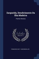 Zargueida, Desobrimento Da Ilha Madeira: Poema Heroico 1022417231 Book Cover