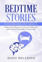 Bedtime Stories for Stressed-Out Adults : Fantasy Stories and Poems for Stress Relief and a Good Night of Relaxed Sleep. Lullabies for Grown-Ups 1801127050 Book Cover