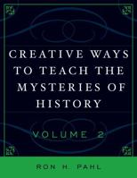 Creative Ways to Teach the Mysteries of History, Volume 2 1578866537 Book Cover
