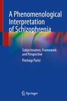 A Phenomenological Interpretation of Schizophrenia: Subjectivation, Framework and Perspective 3031678591 Book Cover