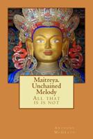 Maitreya. Unchained Melody: What Is Is Not 1500416258 Book Cover