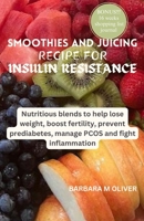 SMOOTHIES AND JUICING RECIPE FOR INSULIN RESISTANCE: Nutritious blends to help lose weight, boost fertility, prevent prediabetes, manage PCOS and fight inflammation B0CRTHM4KM Book Cover