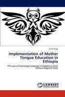 Implementation of Mother Tongue Education in Ethiopia: The case of Xamtanga Language in Waghimra Zone Amhara Regional State 3846524379 Book Cover