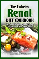 The Exclusive Renal Diet Cookbook: Easy, Flavorful, Kidney-Friendly Recipes To Take Care of Your Kidney Health 1802150439 Book Cover