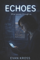 THE ECHOES: WHAT PASSES THROUGH US B0GV92XWLP Book Cover