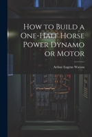 How to Build a One-half Horse Power Dynamo or Motor 1022197843 Book Cover