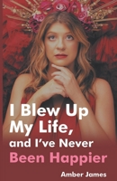 I Blew Up My Life, And I've Never Been Happier B0C4NDHTFV Book Cover