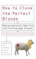 How to Clone the Perfect Blonde: Using Science to Make Your Wildest Dreams Come True 1594740089 Book Cover
