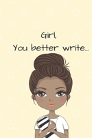 Girl, You Better Write: A Journal for the Young, Black, and Gifted Girls for Goal Tracking and Reflection 1693217201 Book Cover