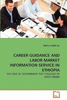 CAREER GUIDANCE AND LABOR MARKET INFORMATION SERVICE IN ETHIOPIA: THE CASE OF GOVERNMENT TVET COLLEGES OF ADDIS ABABA 3639353749 Book Cover