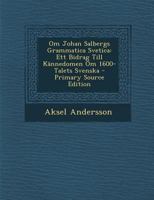 Om Johan Salbergs Grammatica Svetica: Ett Bidrag Till Kännedomen Om 1600-Talets Svenska 1294031155 Book Cover