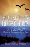 Healing Life's Deepest Hurts: Let the Light of Christ Dispel the Darkness in Your Soul 1569553416 Book Cover