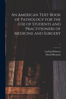An American Text-book of Pathology for the Use of Students and Practitioners of Medicine and Surgery; 1 1015176046 Book Cover