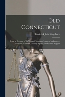 Old Connecticut: Being an Account of Its Men and Manners, Lawyers, Innkeepers, Merchants, Farmers, Country Squires, Pedlers and Beggars 1015201164 Book Cover