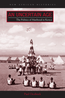 An Uncertain Age: The Politics of Manhood in Kenya 0821422642 Book Cover