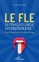 Le FLE: ou français langue extraordinaire ! Un peu de linguistique pour en connaître davantage Un peu de linguistique pour en connaître davantage (French Edition) 2343245150 Book Cover