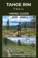 TAHOE RIM TRAIL HIKING GUIDE 2025 – 2026: Discover Scenic Day Hikes, Epic Treks, and Full-Thru Hike Planning Around Lake Tahoe’s Iconic 165-Mile Loop (The Explorer’s Footpath Series) B0FS7T59BW Book Cover