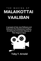 THE MAKING OF MALAIKOTTAI VAALIBAN: A synopsis of Lijo Jose Pellissery and Mohanlal's film Malaikottai Vaaliban: Unveiling the Cinematic Odyssey of Their Magnum Opus B0CPSC7JH5 Book Cover