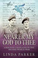 Nearer My God to Thee: Airborne Chaplains in the Second World War 1912866129 Book Cover