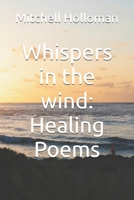 Whispers in the wind: Healing Poems B0DQDNL6ST Book Cover