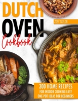 Dutch oven cookbook: 300 Home Recipes For Indoor Cooking. Easy One-Pot Ideas For Beginners B092L1K1KS Book Cover