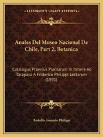 Anales Del Museo Nacional De Chile, Part 2, Botanica: Catalogus Praevius Plantarum In Itinere Ad Tarapaca A Friderico Philippi Lectarum (1891) 1168041325 Book Cover