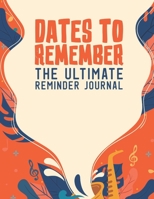 Dates To Remember The Ultimate Reminder Journal: Birthdays Anniversaries Important Dates All In One Place In An Attractive Convenient Reminder Tracker Large Print Plenty Of Space To Write Down & Keep  1671104714 Book Cover