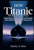How Titanic Was Discovered: The Mystery of the Ship That Vanished B0FLWKH8LT Book Cover