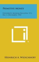 Primitive Money: University Museum Bulletin, V11, No. 3, December, 1945 1258610981 Book Cover