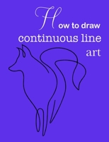 How to draw continuous line art Continuous line art practice pages step-by-step guide How to draw continuous line art 8.5x11 62 pages 1671283694 Book Cover