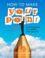 HOW TO MAKE YOUR POINT: A Writing Book for Children with Opinions 6123415298 Book Cover