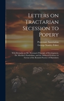 Letters on Tractarian Secession to Popery: With Remarks on Mr. Newman's Principle of Development, Dr. Moehler's Symbolism, and the Adduced Evidence in Favour of the Romish Practice of Mariolatry 1022230867 Book Cover