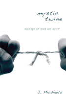 Mystic Twine: Musings of Mind and Spirit 1608992543 Book Cover