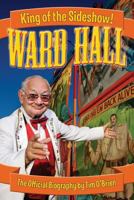 Ward Hall - King of the Sideshow! 0974332429 Book Cover