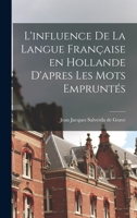 L'influence de la langue française en Hollande d'apres les mots empruntés 1018562907 Book Cover