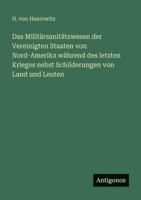 Das Militärsanitätswesen der Vereinigten Staaten von Nord-Amerika während des letzten Krieges nebst Schilderungen von Land und Leuten 3386327885 Book Cover