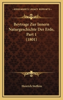 Beytrage Zur Innern Naturgeschichte Der Erde, Part 1 (1801) 1160808511 Book Cover