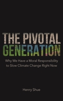 The Pivotal Generation: Why We Have a Moral Responsibility to Slow Climate Change Right Now 0691226261 Book Cover