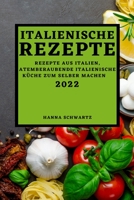 Italienische Rezepte 2022: Rezepte Aus Italien, Atemberaubende Italienische Küche Zum Selber Machen 1804501662 Book Cover