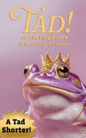 Tad! or, The Frog Prince (A Tad Shorter) 1968051139 Book Cover
