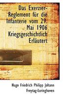 Das Exerzier-Reglement Fur Die Infanterie Vom Mai 29, 1906: Kriegsgeschichtlich Erlautert (1907) 1016773137 Book Cover